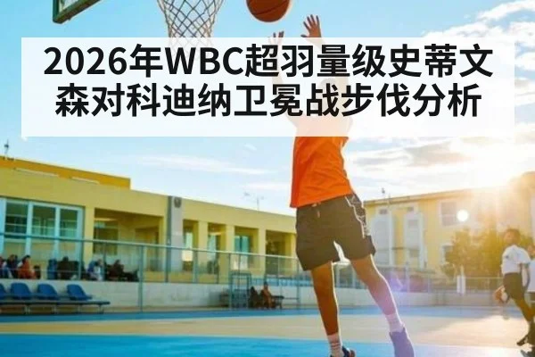 2026年WBC超羽量级史蒂文森对科迪纳卫冕战步伐分析 - williamhill
